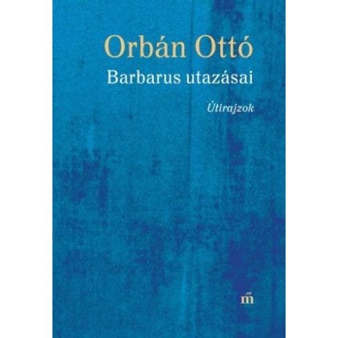 Orbán Ottó: Barbarus utazásai - Útirajzok