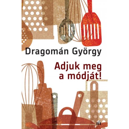 Dragomán György: Adjuk meg a módját!