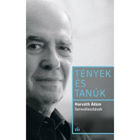 Horváth Ádám: Sorsválasztások - Tények és Tanúk
