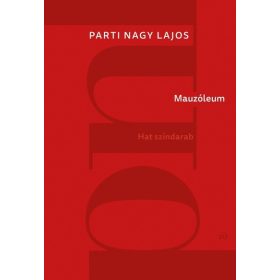 Parti Nagy Lajos: Mauzóleum - Hat színdarab