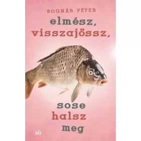   Bognár Péter: Elmész, visszajössz, sose halsz meg (Névre szólóan dedikálható)