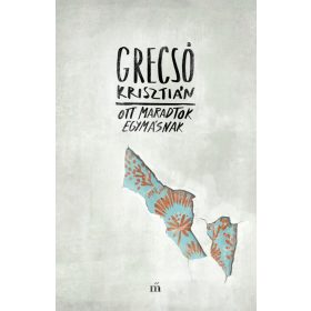 Grecsó Krisztián: Ott maradtok egymásnak