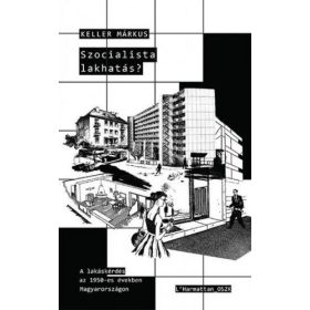   Keller Márkus: Szocialista lakhatás? – A lakáskérdés az 1950-es években Magyarországon