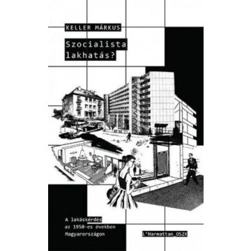   Keller Márkus: Szocialista lakhatás? – A lakáskérdés az 1950-es években Magyarországon