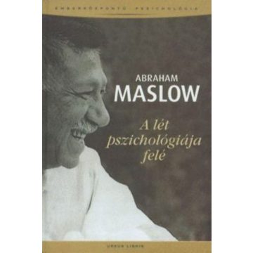 Abraham Maslow: A lét pszichológiája felé