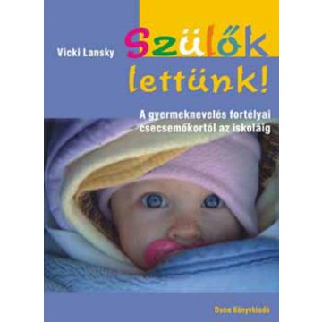   Vicki Lansky: Szülők lettünk! - A gyermeknevelés fortélyai csecsemőkortól az iskoláig