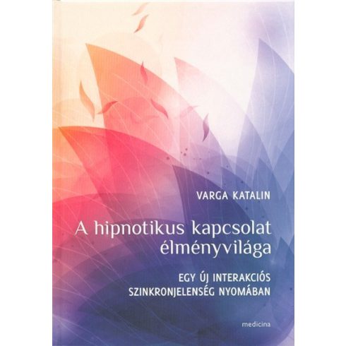 Varga Katalin: A hipnotikus kapcsolat élményvilága /Egy új interakciós szinkronjelenség nyomában