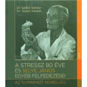   Dr. Szabó Sándor: A stressz 80 éve és Selye János egyéb felfedezései - Az elmarat Nobel-díj