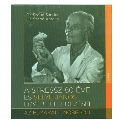 Dr. Szabó Sándor: A stressz 80 éve és Selye János egyéb felfedezései - Az elmarat Nobel-díj