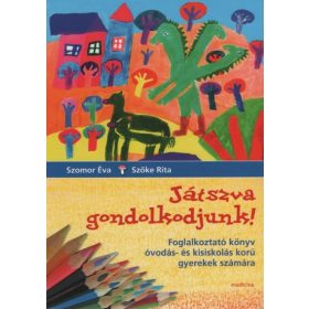   Szomor Éva: Játszva gondolkodjunk! - Foglalkoztató könyv óvodás- és kisiskolás korú gyerekek számára