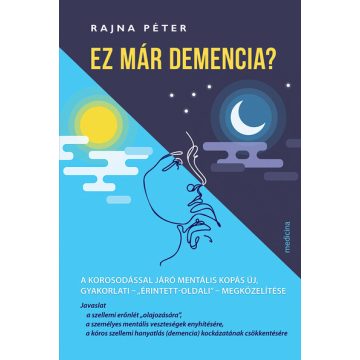   Rajna Péter: Ez már demencia? - A korosodással járó mentális kopás új, gyakorlati – „érintett-oldali” – megközelítése