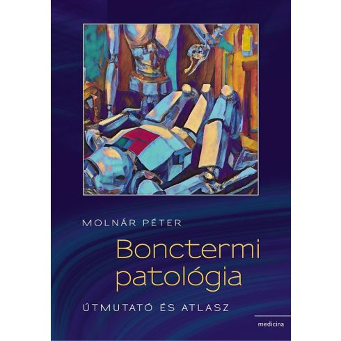 MOLNÁR PÉTER: BONCTERMI PATOLÓGIA - ÚTMUTATÓ ÉS ATLASZ