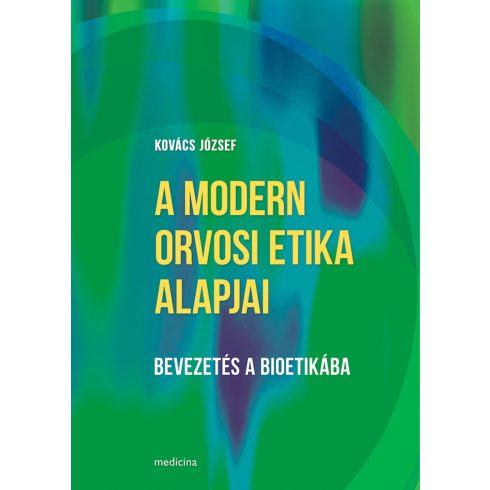 KOVÁCS JÓZSEF: A MODERN ORVOSI ETIKA ALAPJAI - BEVEZETÉS A BIOETIKÁBA