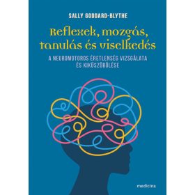   Sally Goddard Blythe: Reflexek, mozgás, tanulás és viselkedés - A neuromotoros éretlenség vizsgálata és kiküszöbölése