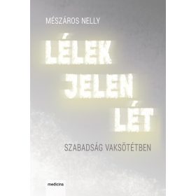   Mészáros Nelly: Lélek Jelen Lét - Szabadság vaksötétben