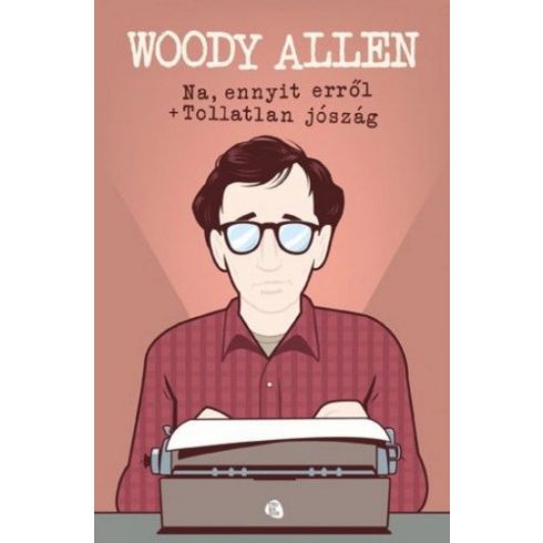 Woody Allen: Na, ennyit erről + Tollatlan jószág