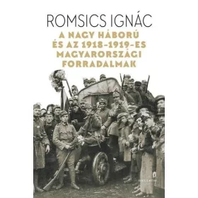   Romsics Ignác: A Nagy Háború és az 1918-19-es magyarországi forradalmak