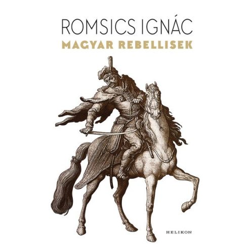 Romsics Ignác: Magyar rebellisek