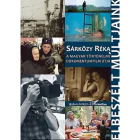   SÁRKÖZY RÉKA: ELBESZÉLT MÚLTJAINK - A MAGYAR TÖRTÉNELMI DOKUMENTUMFILM ÚTJA