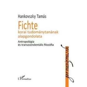   Hankovszky Tamás: Fichte korai tudománytanának alapgondolata