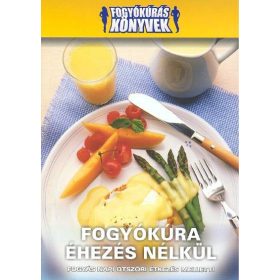   Szakácskönyv: FOGYÓKÚRA ÉHEZÉS NÉLKÜL /FOGYÓKÚRÁS KÖNYVEK