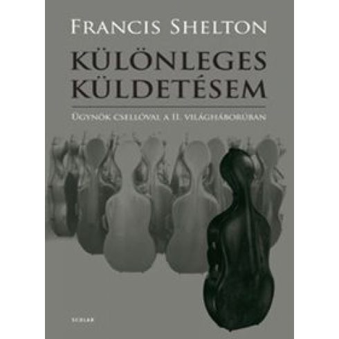 Francis Shelton: Különleges küldetésem - Ügynök csellóval a II. világháborúban