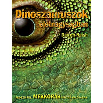 Darren Naish: Dinoszauruszok életnagyságban
