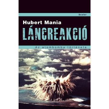 Hubert Mania: Láncreakció. Az atombomba története