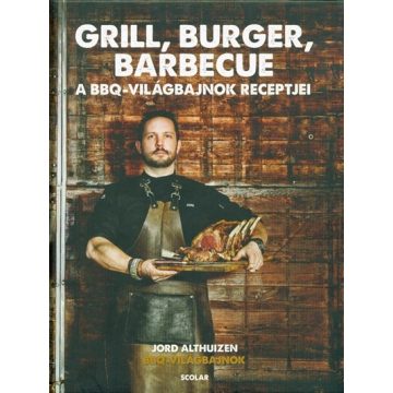   Jord Althuizen: Grill, burger, barbecue - A BBQ világbajnok receptjei