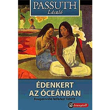   Passuth László: Édenkert az óceánban - Bougainville felfedezte tahitit