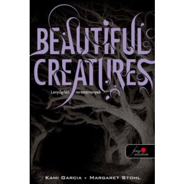   Kami Garcia, Margaret Stohl: Beautiful creatures - Lenyűgöző teremtmények