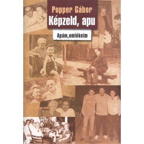 Popper Gábor: Képzeld, apu /Apám, emlékeim