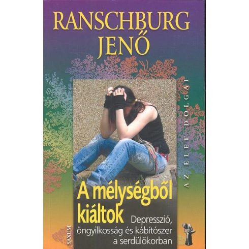 Ranschburg Jenő: A mélységből kiáltok - Depresszió, öngyilkosság és kábítószer a serdülőkorban /Az élet dolgai