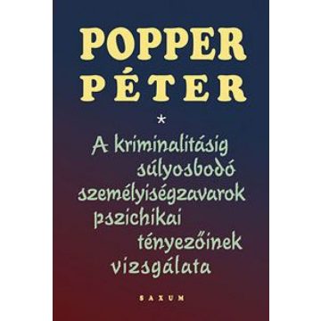   Dr. Popper Péter: A kriminalitásig súlyosbodó személyiségzavarok pszichikai tényezőinek vizsgálata