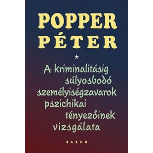 Dr. Popper Péter: A kriminalitásig súlyosbodó személyiségzavarok pszichikai tényezőinek vizsgálata