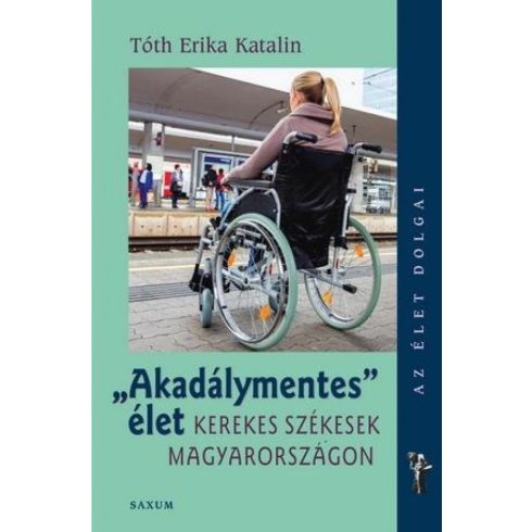 Tóth Erika Katalin: Akadálymentes élet - Kerekes székesek Magyarországon