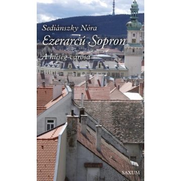 Sediánszky Nóra: Ezerarcú Sopron - A hűség városa