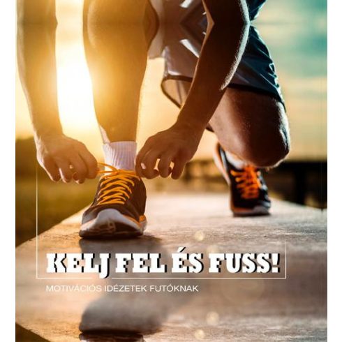 KELJ FEL ÉS FUSS! - MOTIVÁCIÓS IDÉZETEK FUTÓKNAK