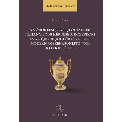 SIKLÓSI IVÁN: AZ ÖRÖKLÉSI JOG FEJLŐDÉSÉNEK NÉHÁNY FŐBB KÉRDÉSE A KÖZÉPKORI ÉS AZ ÚJKORI JOGTÖR