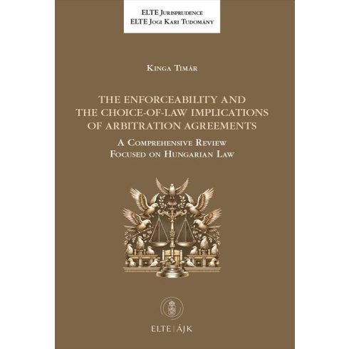 TIMÁR KINGA: THE ENFORCEABILITY AND THE CHOICE-OF-LAW IMPLICATIONS OF ARBITRATION AGREEMENTS