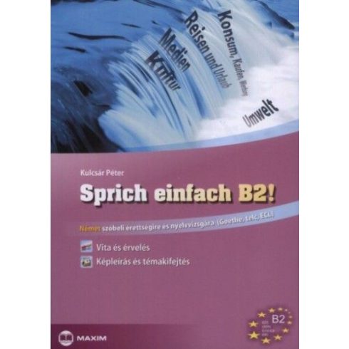 Kulcsár Péter: Sprich einfach B2! - Vita és érvelés - Képleírás és témakifejtés - Német szóbeli érettségire és nyelvvizsgára (Goethe, Telc, ECLl)