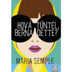 Maria Semple: Hová tűntél, Bernadette?