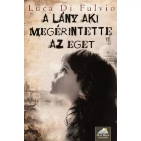 Luca Di Fulvio: A lány, aki megérintette az eget