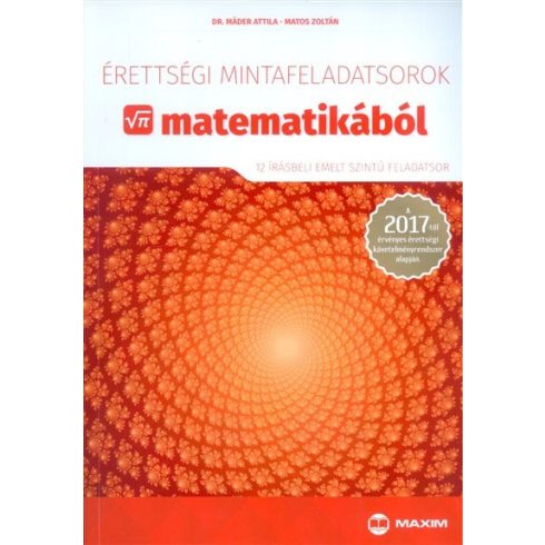 Dr. Máder Attila, Matos Zoltán: Érettségi mintafeladatsorok matematikából (12 írásbeli emelt szintű feladatsor) - A 2017-től érvényes érettségi követelményrendszer alapján