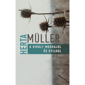 Herta Müller: A király meghajol és gyilkol