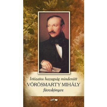   Vörösmarty Mihály: Irtózatos hazugság mindenütt - Vörösmarty Mihály füveskönyve