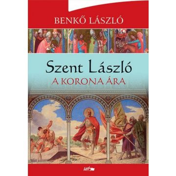 Benkő László: Szent László II. A korona ára