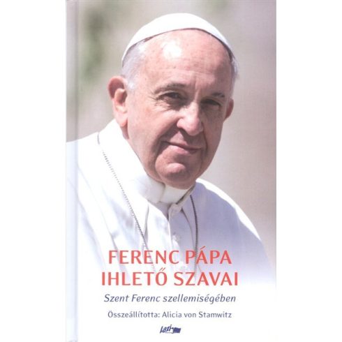 Ferenc Pápa/Jorge Mario Bergoglio: Ferenc pápa ihlető szavai