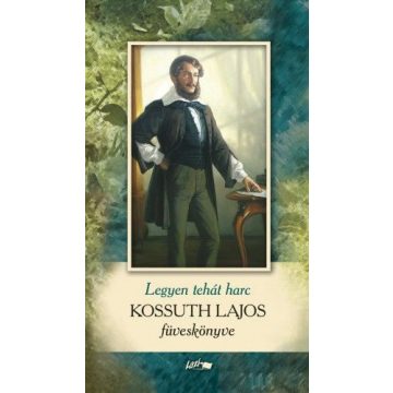   Kossuth Lajos: Legyen tehát harc - Kossuth Lajos füveskönyve