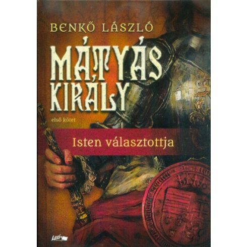 Benkő László: Mátyás király I. - Isten választottja